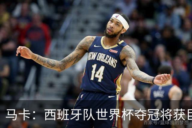 马卡：西班牙队世界杯夺冠将获巨额收益