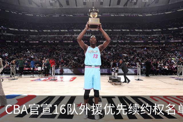 CBA官宣16队外援优先续约权名单：上海广厦广东保留两外援 北京保留杰曼