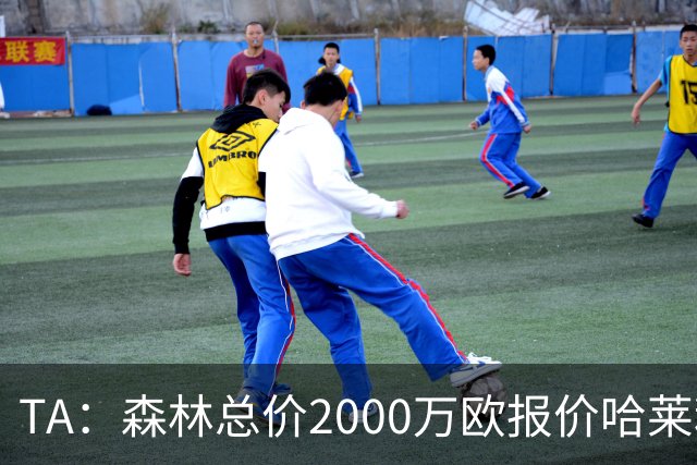 TA：森林总价2000万欧报价哈莱利，被圣吉罗斯拒绝